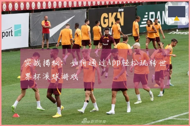 实战揭秘：如何通过App轻松玩转世界杯滚球游戏